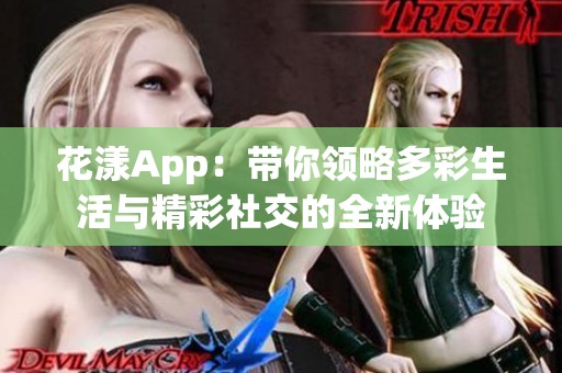 花漾App：带你领略多彩生活与精彩社交的全新体验