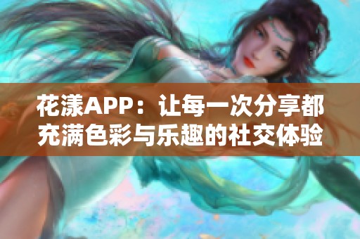 花漾APP：让每一次分享都充满色彩与乐趣的社交体验