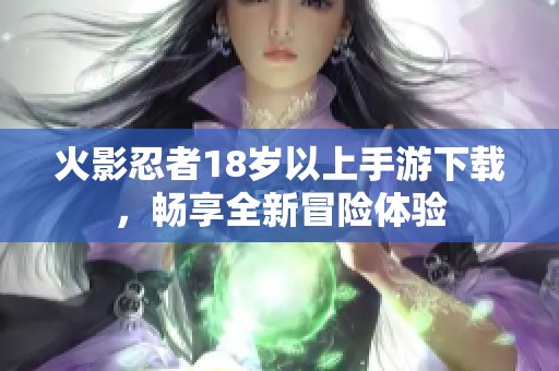 火影忍者18岁以上手游下载，畅享全新冒险体验