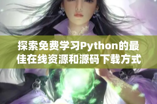 探索免费学习Python的最佳在线资源和源码下载方式