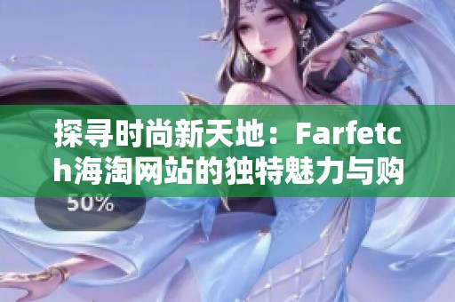 探寻时尚新天地：Farfetch海淘网站的独特魅力与购物体验