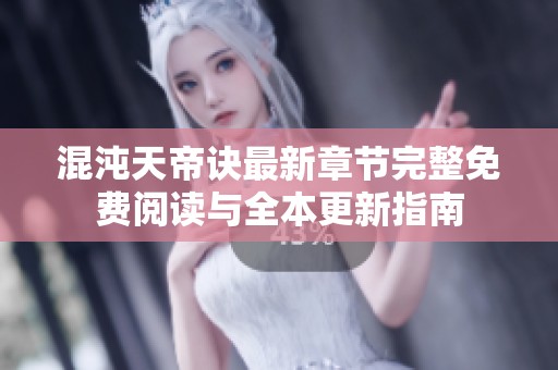 混沌天帝诀最新章节完整免费阅读与全本更新指南