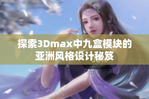 探索3Dmax中九盒模块的亚洲风格设计秘笈