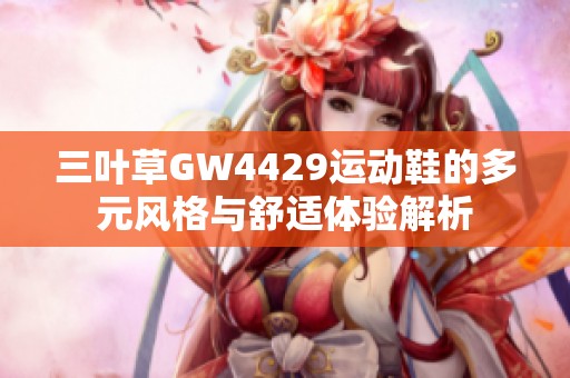 三叶草GW4429运动鞋的多元风格与舒适体验解析