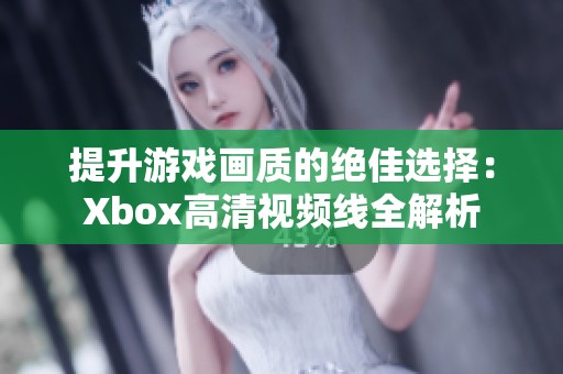 提升游戏画质的绝佳选择：Xbox高清视频线全解析