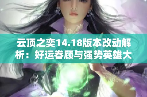 云顶之奕14.18版本改动解析：好运眷顾与强势英雄大调整