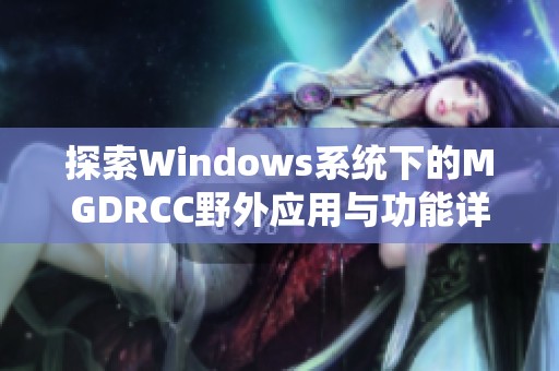 探索Windows系统下的MGDRCC野外应用与功能详解