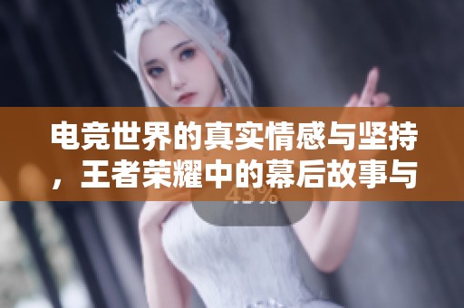 电竞世界的真实情感与坚持，王者荣耀中的幕后故事与小白熊的困境
