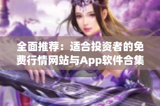 全面推荐：适合投资者的免费行情网站与App软件合集