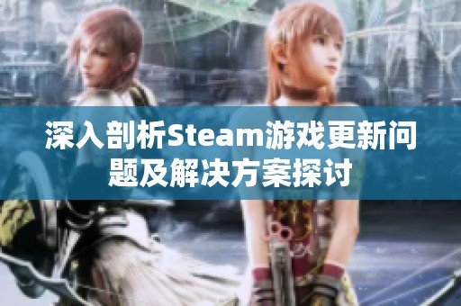 深入剖析Steam游戏更新问题及解决方案探讨