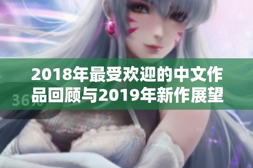 2018年最受欢迎的中文作品回顾与2019年新作展望