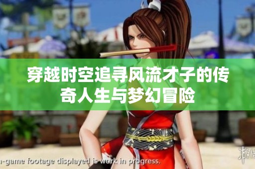 穿越时空追寻风流才子的传奇人生与梦幻冒险
