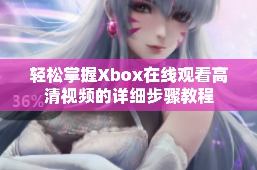 轻松掌握Xbox在线观看高清视频的详细步骤教程