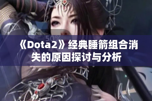 《Dota2》经典睡箭组合消失的原因探讨与分析