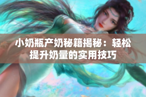 小奶瓶产奶秘籍揭秘：轻松提升奶量的实用技巧