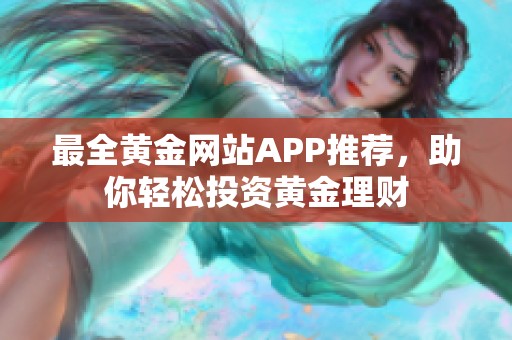 最全黄金网站APP推荐，助你轻松投资黄金理财