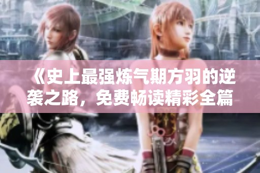 《史上最强炼气期方羽的逆袭之路，免费畅读精彩全篇》