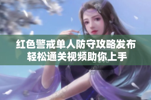 红色警戒单人防守攻略发布 轻松通关视频助你上手
