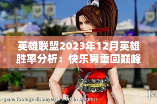 英雄联盟2023年12月英雄胜率分析：快乐男重回巅峰，女警表现抢眼