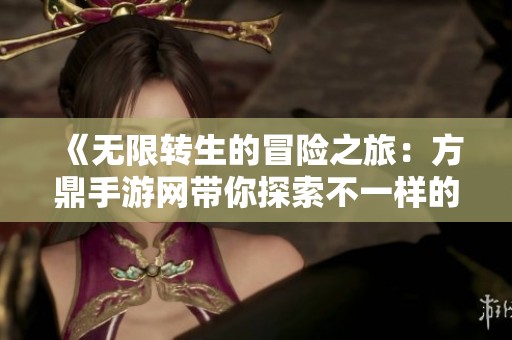 《无限转生的冒险之旅：方鼎手游网带你探索不一样的冒险岛》