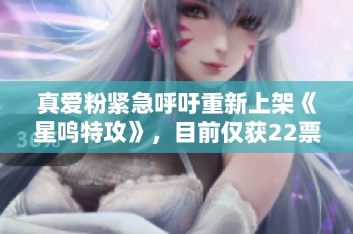 真爱粉紧急呼吁重新上架《星鸣特攻》，目前仅获22票支持