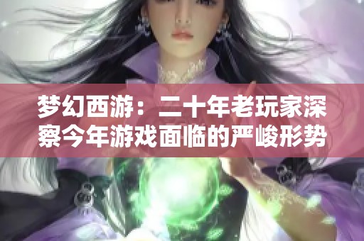 梦幻西游：二十年老玩家深察今年游戏面临的严峻形势