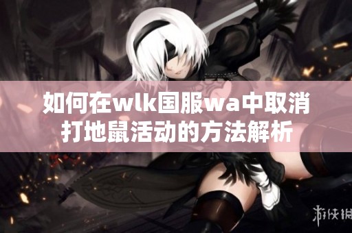 如何在wlk国服wa中取消打地鼠活动的方法解析