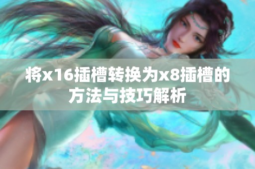 将x16插槽转换为x8插槽的方法与技巧解析