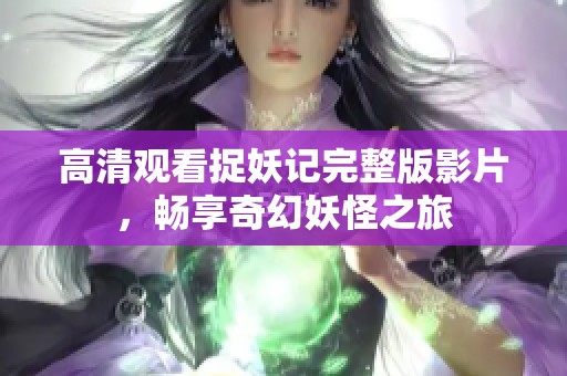 高清观看捉妖记完整版影片，畅享奇幻妖怪之旅