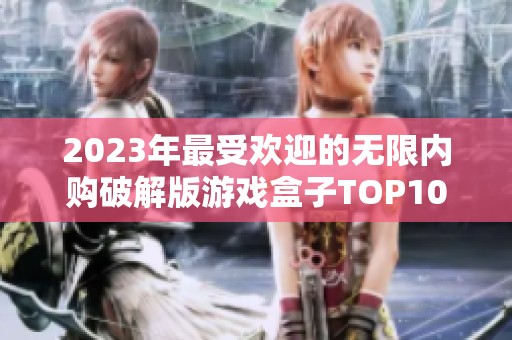 2023年最受欢迎的无限内购破解版游戏盒子TOP10推荐