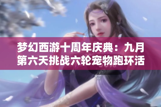 梦幻西游十周年庆典：九月第六天挑战六轮宠物跑环活动