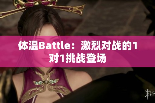 体温Battle：激烈对战的1对1挑战登场