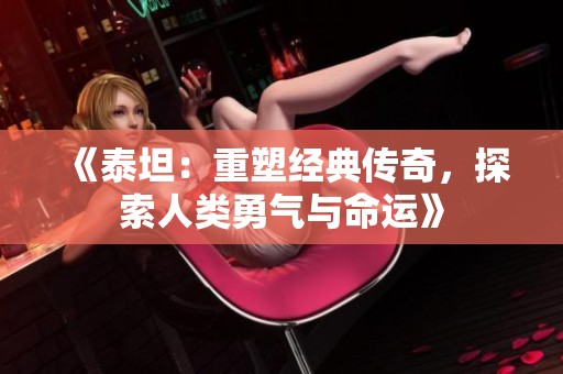 《泰坦：重塑经典传奇，探索人类勇气与命运》