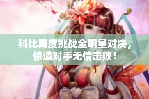 科比再度挑战全明星对决，惨遭对手无情击败！