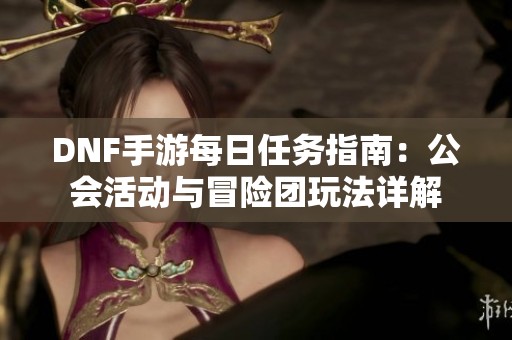 DNF手游每日任务指南：公会活动与冒险团玩法详解