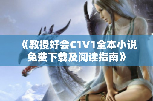 《教授好会C1V1全本小说免费下载及阅读指南》