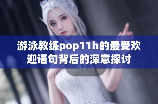 游泳教练pop11h的最受欢迎语句背后的深意探讨