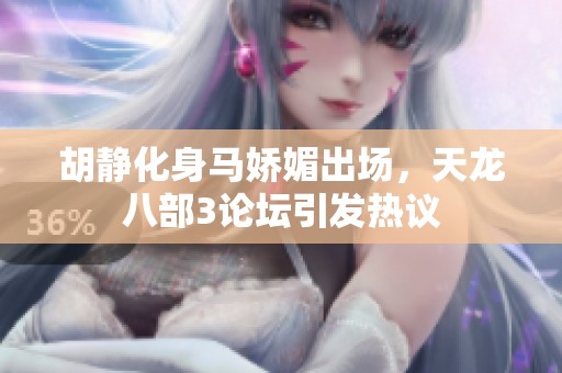 胡静化身马娇媚出场，天龙八部3论坛引发热议