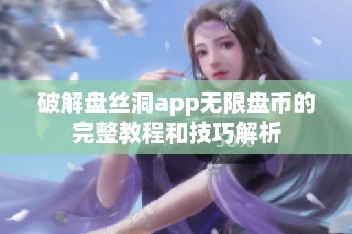 破解盘丝洞app无限盘币的完整教程和技巧解析