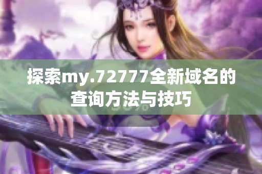 探索my.72777全新域名的查询方法与技巧