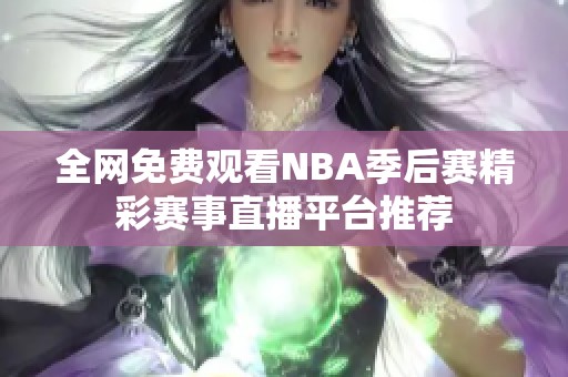 全网免费观看NBA季后赛精彩赛事直播平台推荐