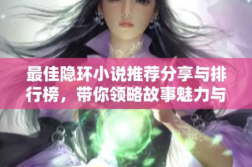 最佳隐环小说推荐分享与排行榜，带你领略故事魅力与精彩冒险
