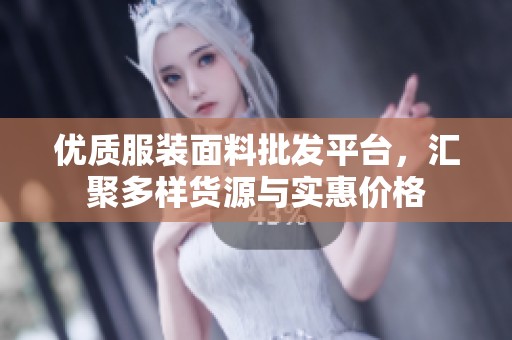 优质服装面料批发平台，汇聚多样货源与实惠价格