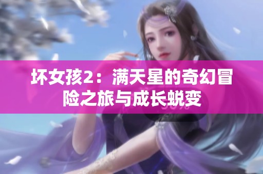 坏女孩2：满天星的奇幻冒险之旅与成长蜕变