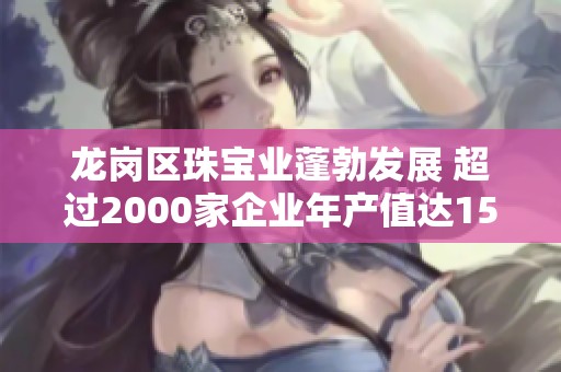 龙岗区珠宝业蓬勃发展 超过2000家企业年产值达15亿