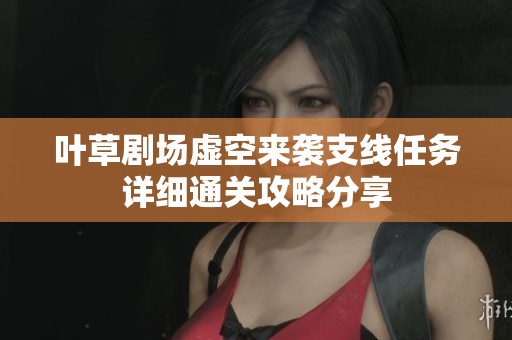 叶草剧场虚空来袭支线任务详细通关攻略分享