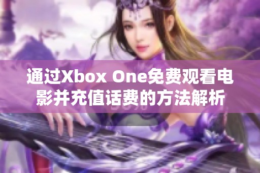 通过Xbox One免费观看电影并充值话费的方法解析