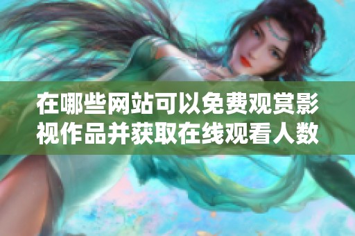 在哪些网站可以免费观赏影视作品并获取在线观看人数统计