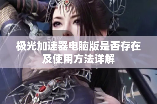 极光加速器电脑版是否存在及使用方法详解