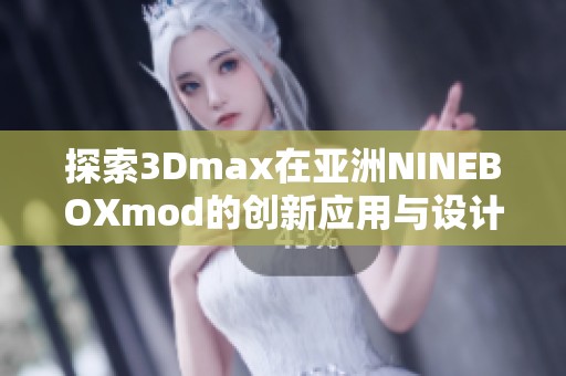 探索3Dmax在亚洲NINEBOXmod的创新应用与设计技巧